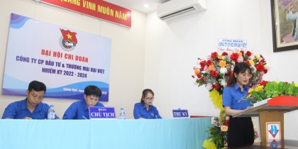 ĐẠI HỘI CHI ĐOÀN CÔNG TY CP ĐT&TM ĐẠI VIỆT NHIỆM KỲ 2022-2024