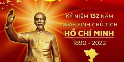 KỶ NIỆM 132 NĂM NGÀY SINH CHỦ TỊCH HỒ CHÍ MINH VĨ ĐẠI (19/5/1890-19/5/2022)